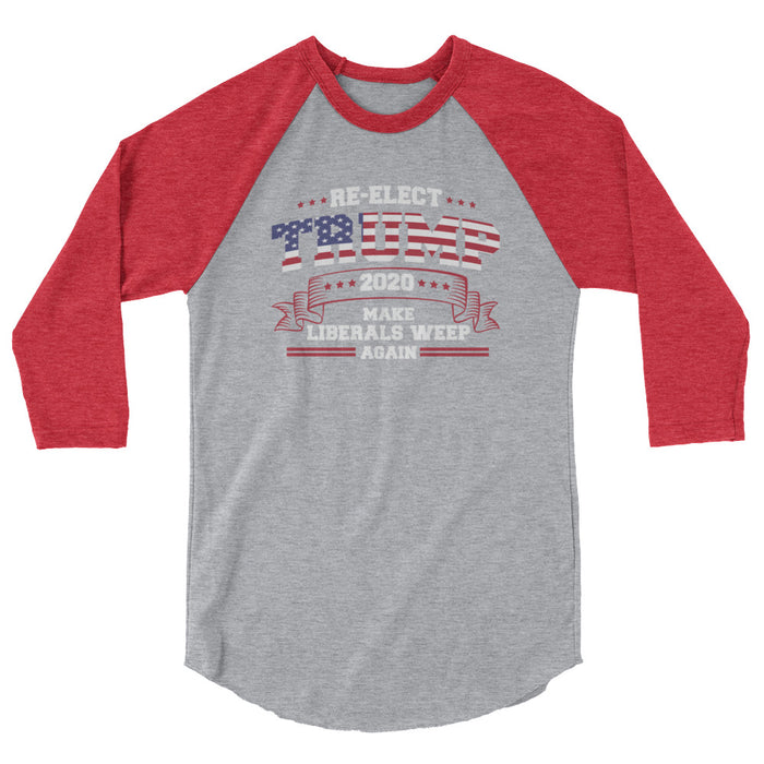 Re-Elect Trump 2020 Make Liberals Weep Again 3/4 sleeve raglan shirt