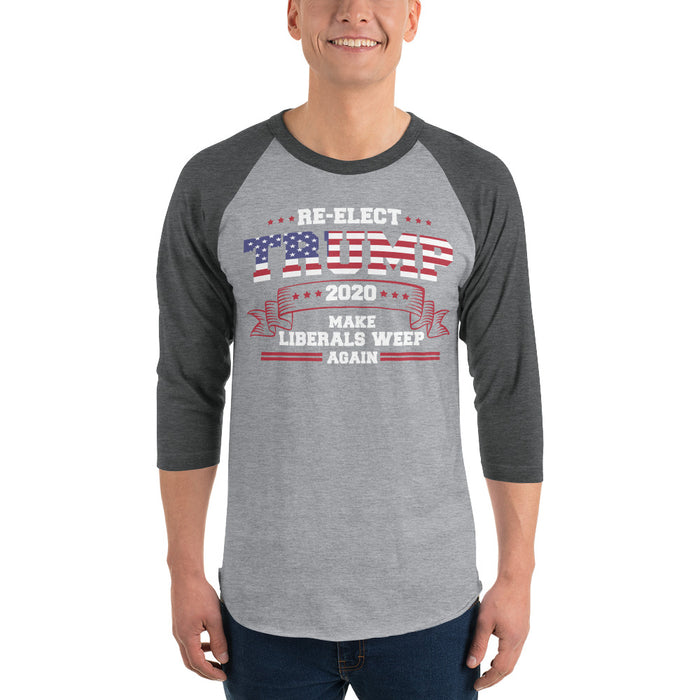 Re-Elect Trump Make Liberals Weep Again 3/4 sleeve raglan shirt