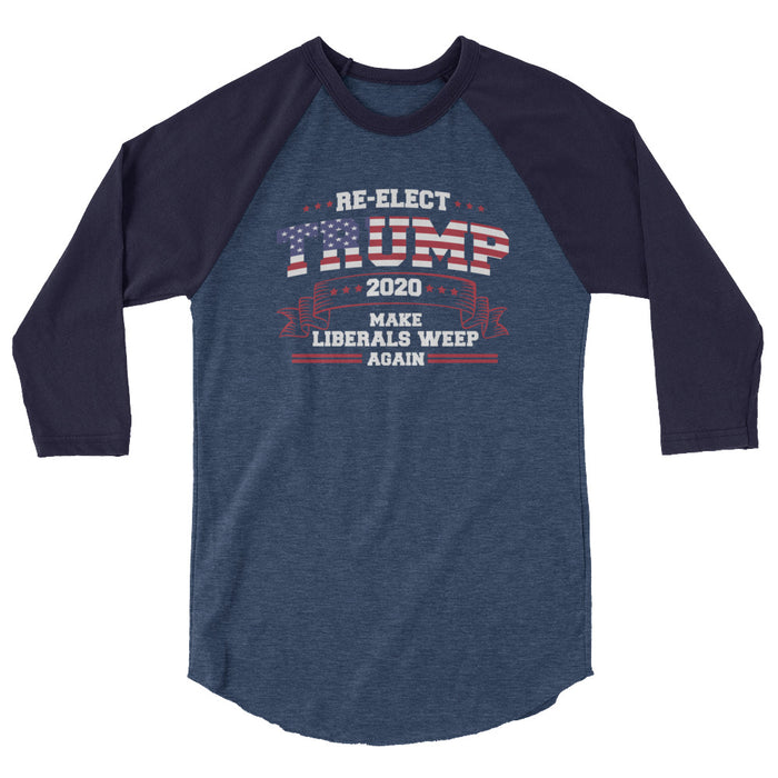Re-Elect Trump 2020 Make Liberals Weep Again 3/4 sleeve raglan shirt